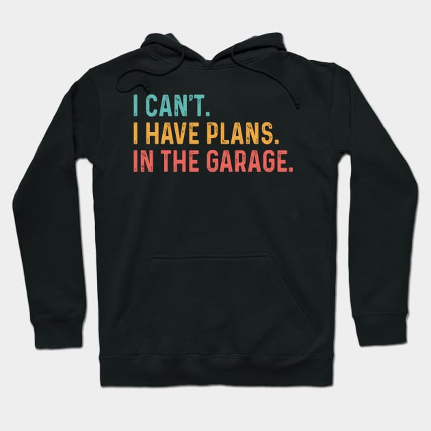 I Can't I Have Plans In The Garage Fathers Gift Car Mechanic Hoodie by _So who go sayit_
